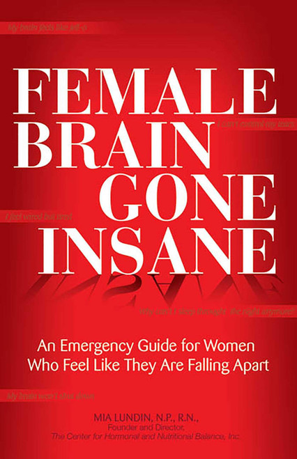 Female Brain Gone Insane: An Emergency Guide For Women Who Feel Like They