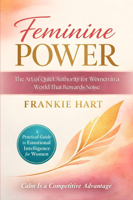 Feminine Power: The Art of Quiet Authority for Women in a World That