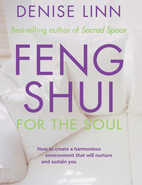 Feng Shui for the Soul: How to Create a Harmonious Environment That Will