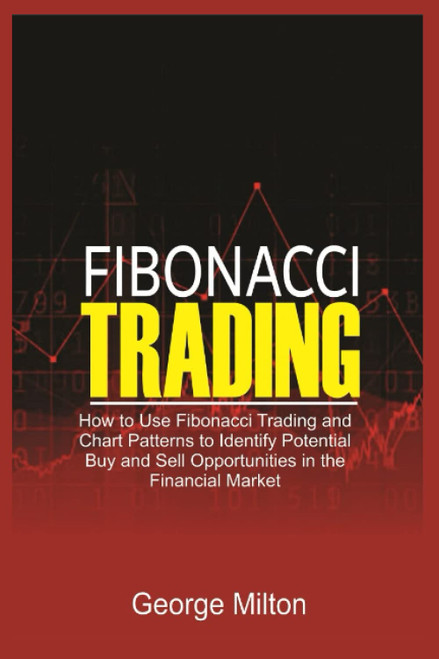 Fibonacci Trading: How to Use Fibonacci Trading and Chart Patterns to