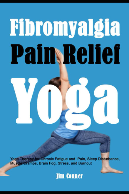 Fibromyalgia Pain Relief Yoga: Yoga Therapy for Chronic Fatigue and Pain