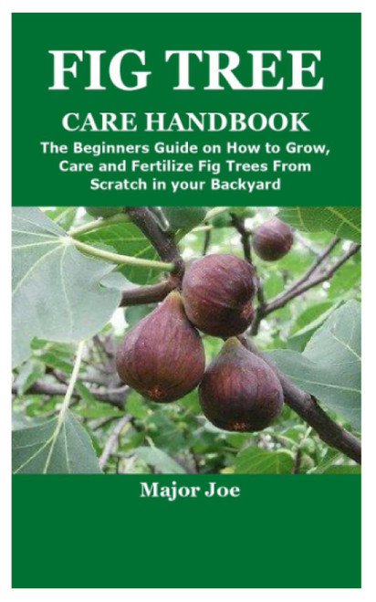 FIG TREE CARE HANDBOOK: The Beginners Guide on How to Grow