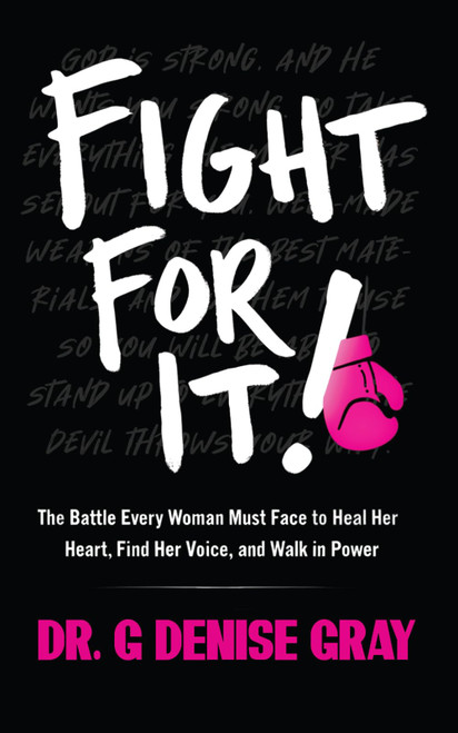 Fight For It!: The Battle Every Woman Must Face to Heal Her Heart