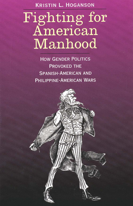 Fighting for American Manhood: How Gender Politics Provoked the