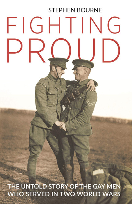 Fighting Proud: The Untold Story of the Gay Men Who Served in Two World