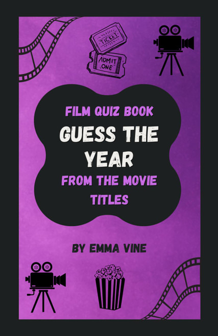 Film Quiz Book: Guess The Year From The Movie Titles: Test Your Movie