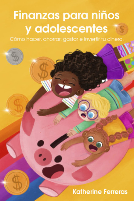 Finanzas para niños y adolescentes: Cómo hacer, ahorrar, gastar e invertir tu dinero
