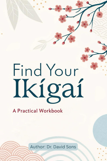 Find Your Ikigai: A Practical Workbook: The Step-by-Step Guide to