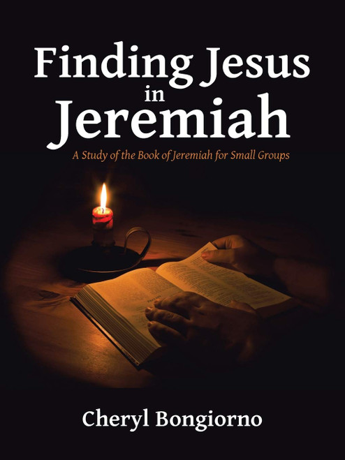 Finding Jesus in Jeremiah: A Study of the Book of Jeremiah for Small