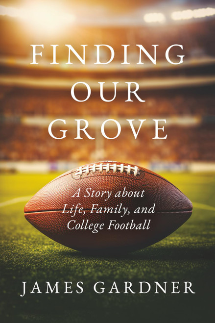 Finding Our Grove: A Story about Life, Family, and College Football