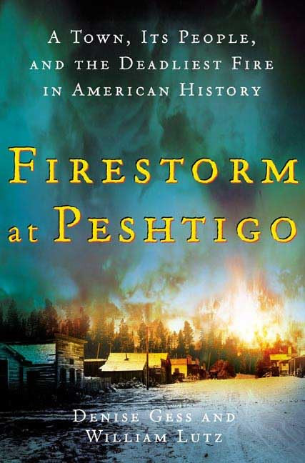 Firestorm at Peshtigo: A Town, Its People, and the Deadliest Fire in