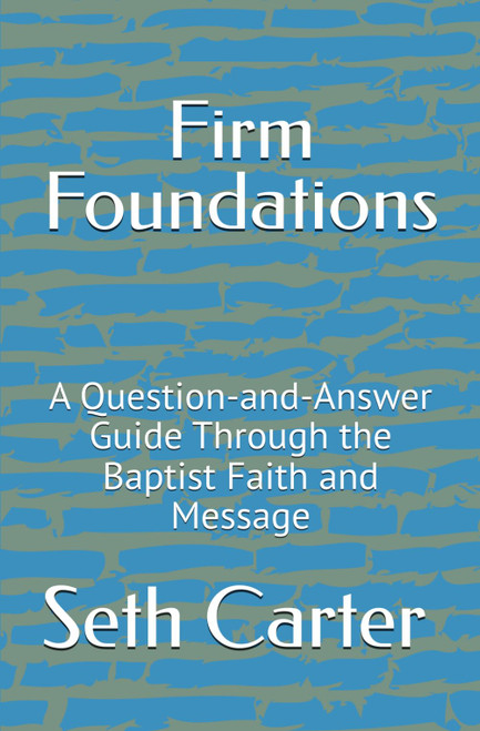 Firm Foundations: A Question-and-Answer Guide Through the Baptist Faith