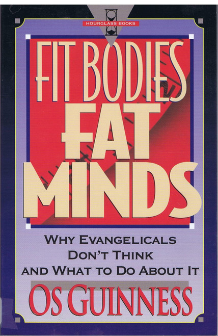 Fit Bodies Fat Minds: Why Evangelicals Don't Think and What to Do About