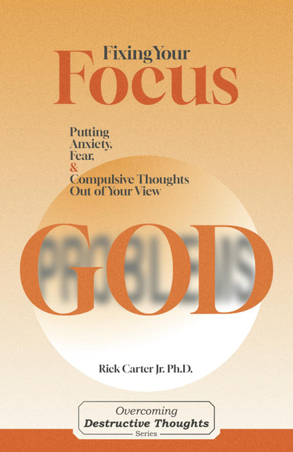 Fixing Your Focus: Putting Anxiety, Fear, and Compulsive Thoughts Out of