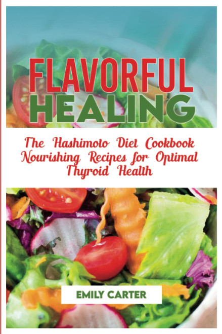 Flavorful Healing: The Hashimoto Diet Cookbook Nourishing Recipes for