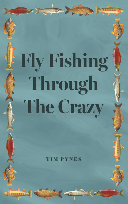 Fly Fishing Through The Crazy