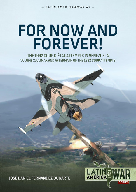 For Now and Forever!: The 1992 Coup d'etat Attempts in Venezuela Volume