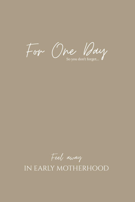 For One Day (early motherhood journal) Feel away in early motherhood and