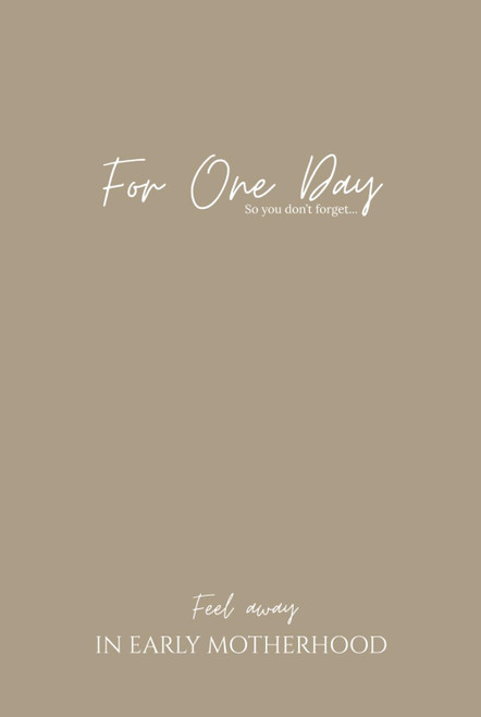 For One Day (early motherhood journal) Feel away in early motherhood and