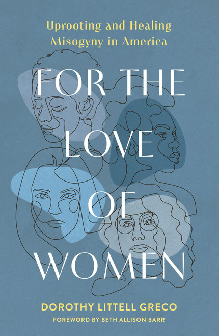 For the Love of Women: Uprooting and Healing Misogyny in America