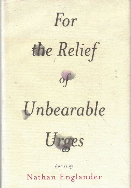 For the Relief of Unbearable Urges: Stories