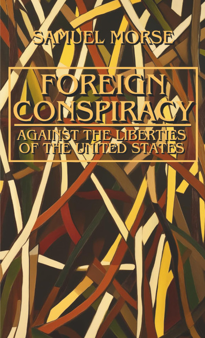 Foreign Conspiracy: Against the Liberties of the United States