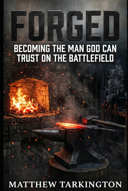 Forged: Becoming the Man God Can Trust on the Battlefield