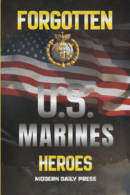 Forgotten U.S. Marines Heroes: True Stories of Courage