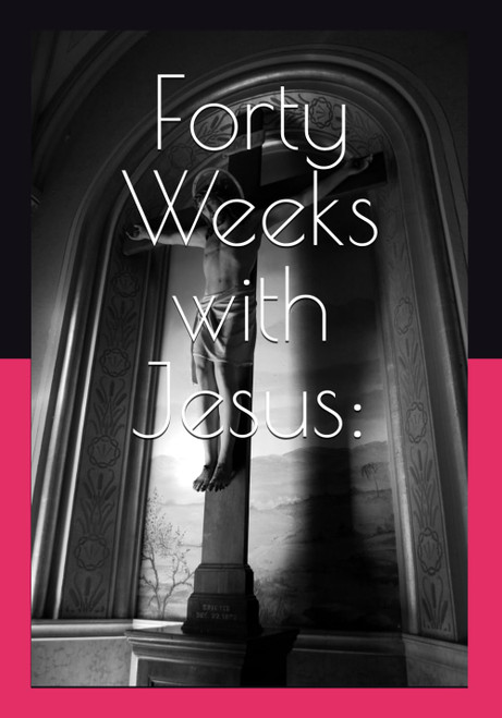 Forty Weeks with Jesus: Discovering the Kingdom Hidden in His Parables