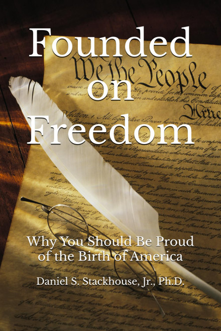 Founded on Freedom: Why You Should Be Proud of the Birth of America