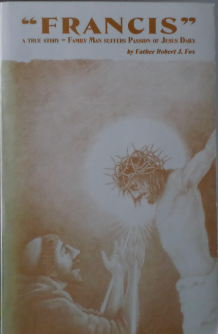 Francis: A True Story - Family Man Suffers Passion of Jesus Daily