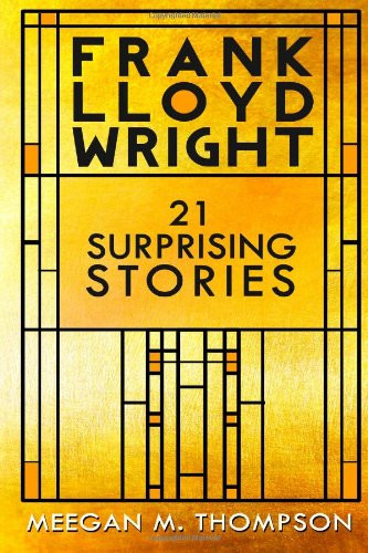 Frank Lloyd Wright: 21 Surprising Stories
