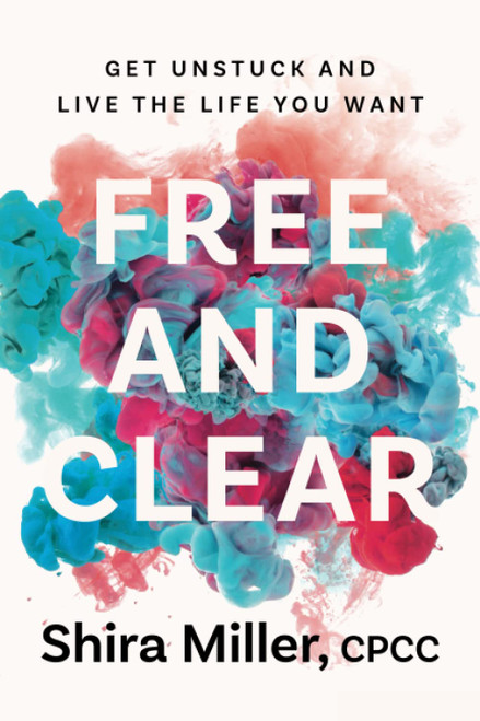 Free and Clear: Get Unstuck and Live the Life You Want