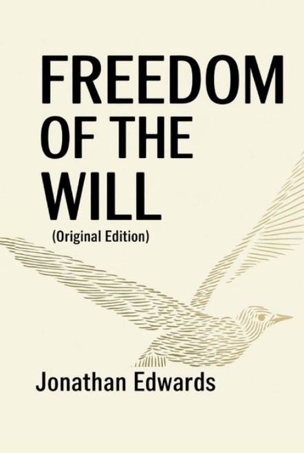 Freedom of the Will (Original Edition) Jonathan Edwards (Jonathan Edwards