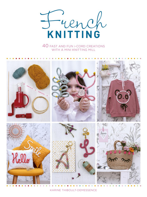 French Knitting: 40 fast and fun i-cord creations using a mini knitting