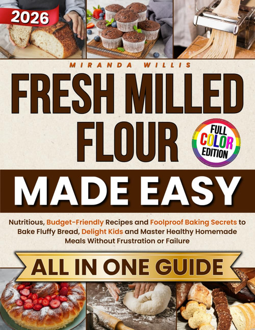 Fresh Milled Flour Made Easy: Nutritious