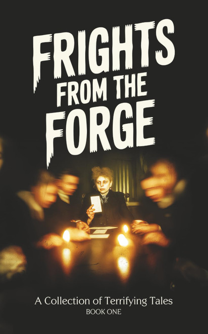 Frights From the Forge: A Collection of Terrifying Tales (STORYFORGE)