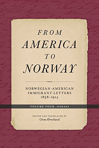From America to Norway: Norwegian-American Immigrant Letters 1838–1914, Volume IV: Indexes