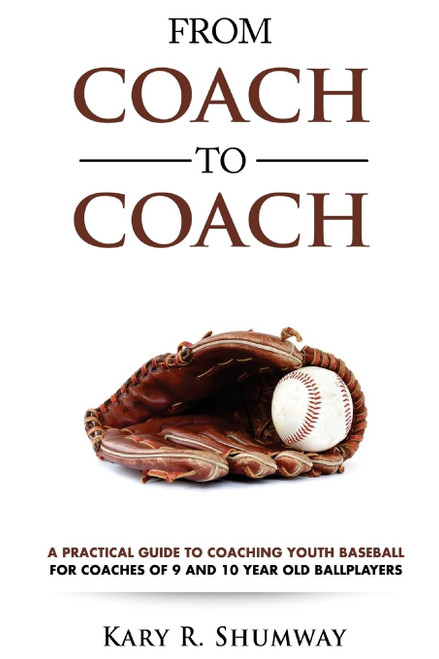 From Coach to Coach: A Practical Guide to Coaching Youth Baseball for