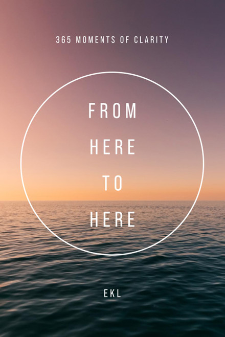From Here To Here: 365 Moments of Clarity