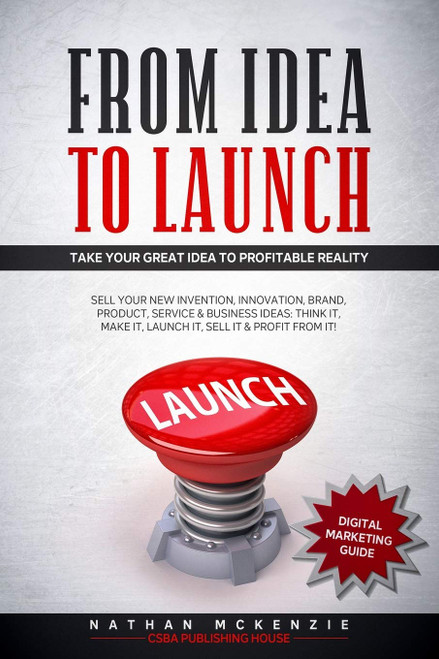 From Idea to Launch: Take your Great Idea to Profitable Reality - Sell