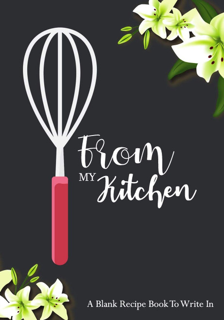 From My Kitchen: A Blank Recipe Book To Write In 100-Page Blank Recipe