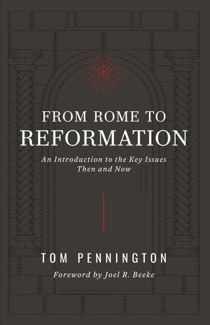 From Rome to Reformation: An Introduction to the Key Issues Then and Now