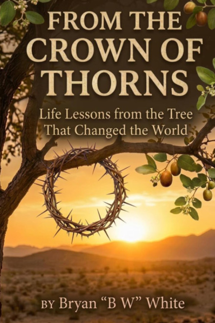 FROM THE CROWN OF THORNS: Life Lessons from the Tree That Changed the