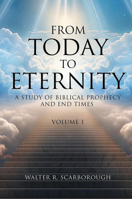 From Today To Eternity: A Study of Biblical Prophecy and End Times Volume