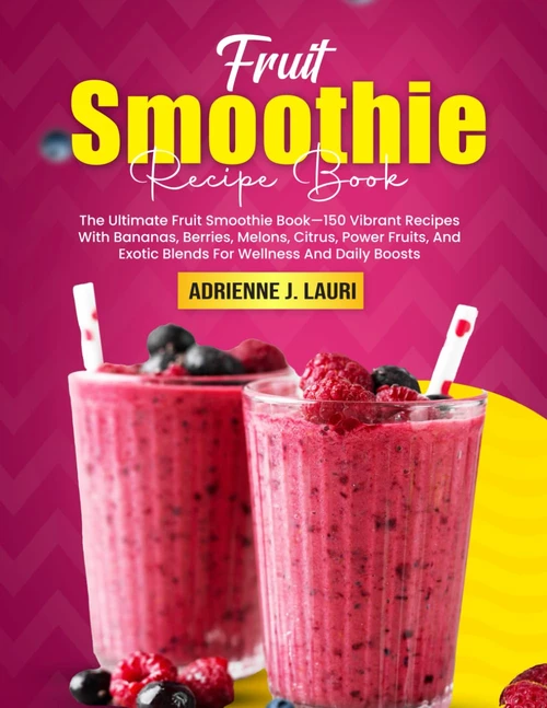 Fruit Smoothie Recipe Book: The Ultimate Fruit Smoothie Book—150 Vibrant Recipes With Bananas