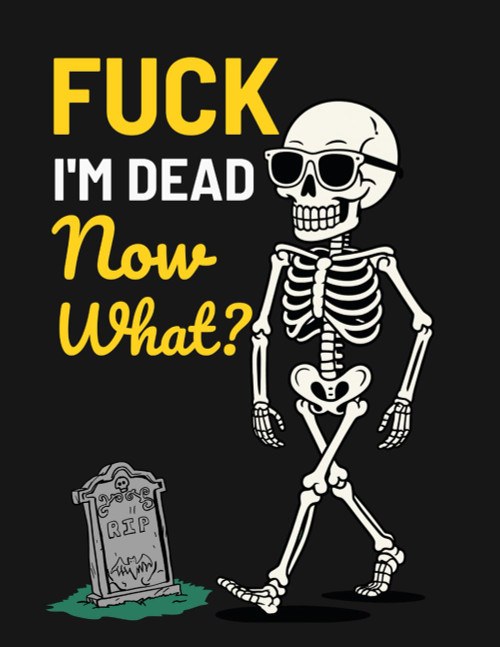 Fuck I'm Dead Now What?: Funny End of Life Planner | My Final Wishes