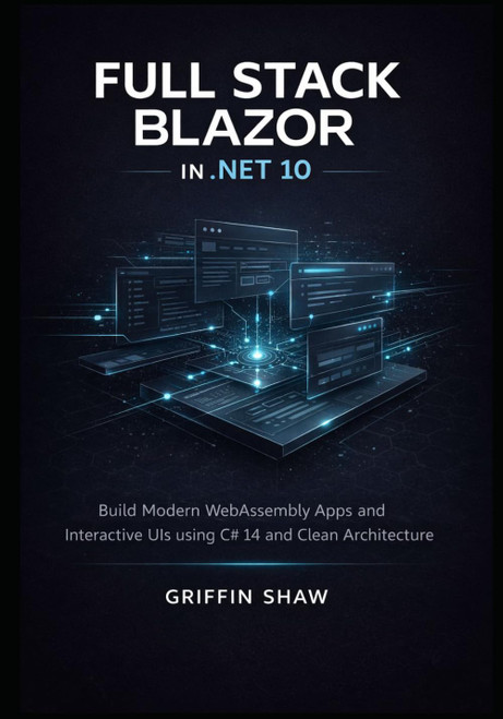 FULL STACK BLAZOR IN .NET 10: Build Modern WebAssembly Apps and