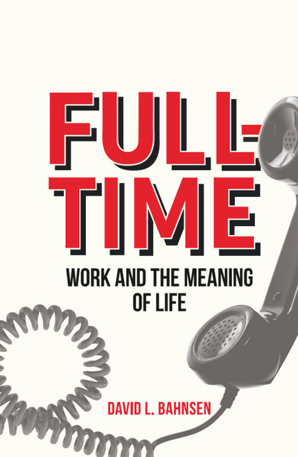 Full-Time: Work and the Meaning of Life