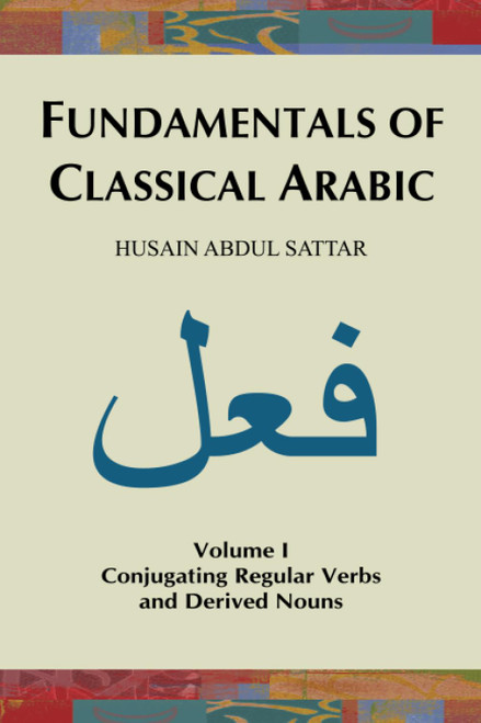 Fundamentals of Classical Arabic (Volume 1) Conjugating Regular Verbs and